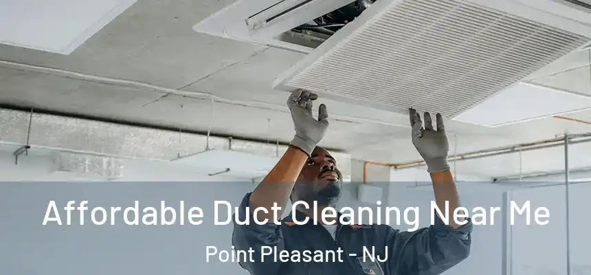 Affordable Duct Cleaning Near Me Point Pleasant - NJ