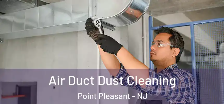  Air Duct Dust Cleaning Point Pleasant - NJ