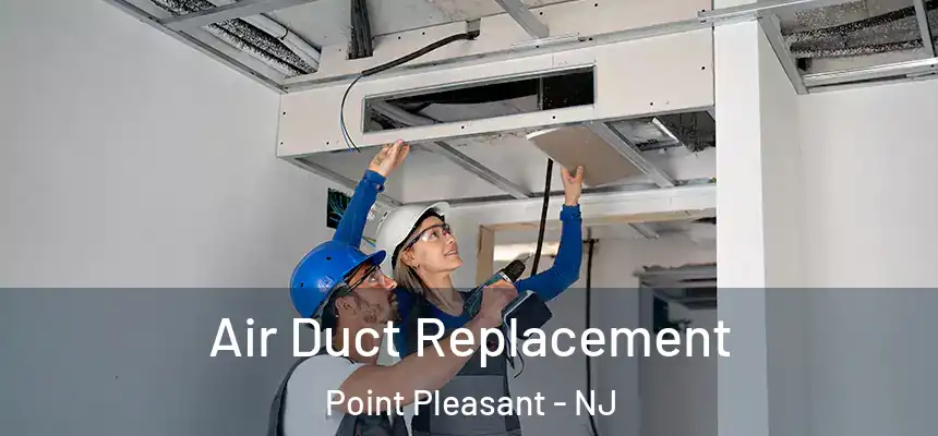 Air Duct Replacement Point Pleasant - NJ