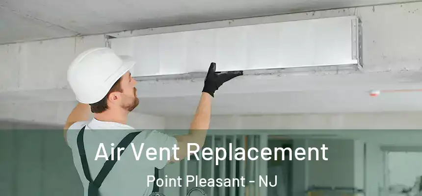Air Vent Replacement Point Pleasant - NJ