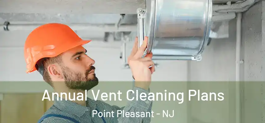 Annual Vent Cleaning Plans Point Pleasant - NJ