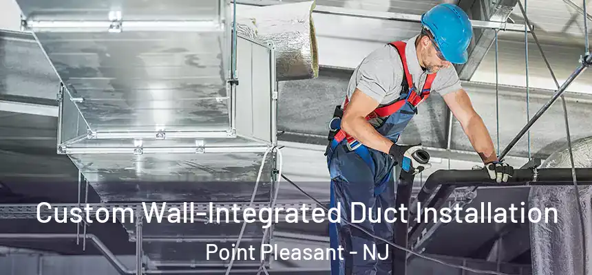 Custom Wall-Integrated Duct Installation Point Pleasant - NJ