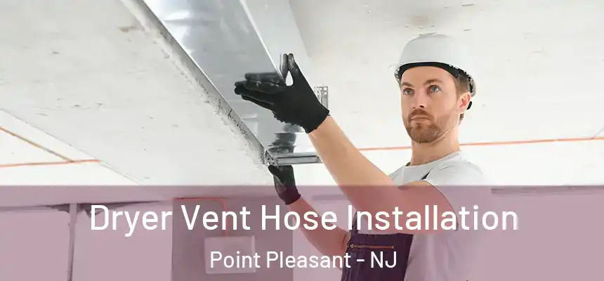  Dryer Vent Hose Installation Point Pleasant - NJ