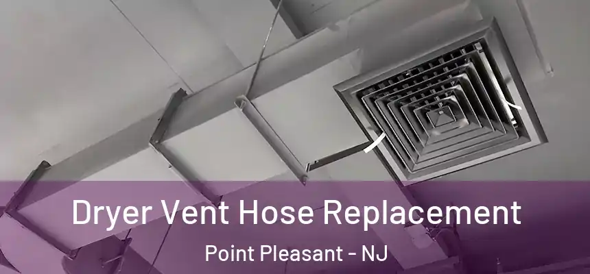  Dryer Vent Hose Replacement Point Pleasant - NJ