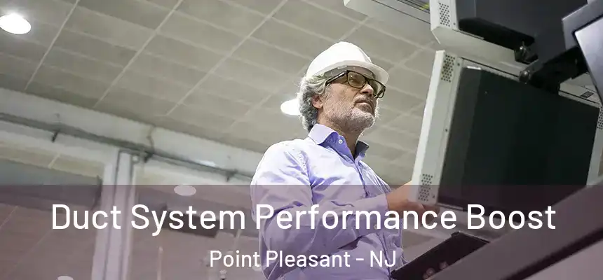  Duct System Performance Boost Point Pleasant - NJ