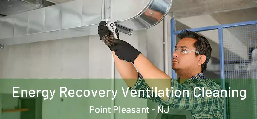  Energy Recovery Ventilation Cleaning Point Pleasant - NJ