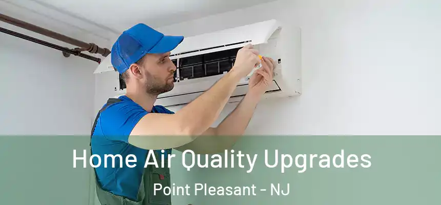 Home Air Quality Upgrades Point Pleasant - NJ