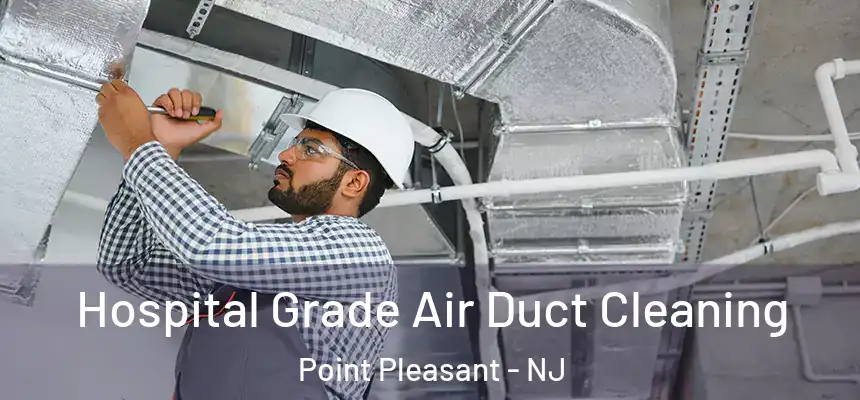 Hospital Grade Air Duct Cleaning Point Pleasant - NJ