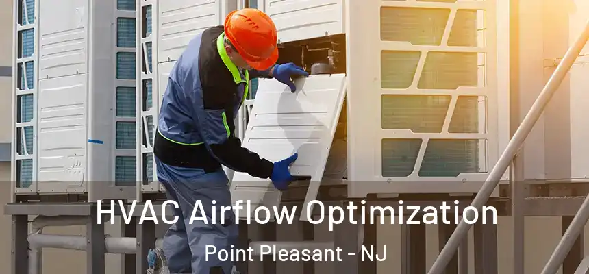  HVAC Airflow Optimization Point Pleasant - NJ