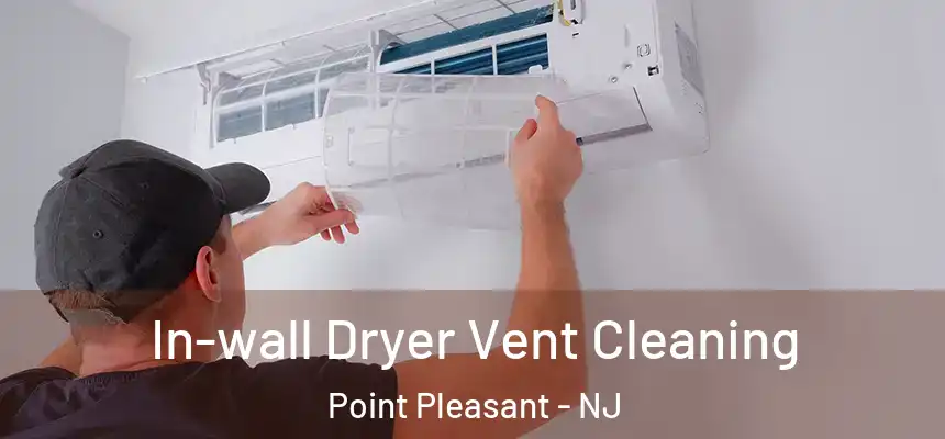 In-wall Dryer Vent Cleaning Point Pleasant - NJ