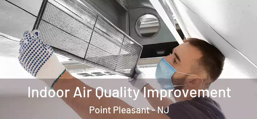 Indoor Air Quality Improvement Point Pleasant - NJ