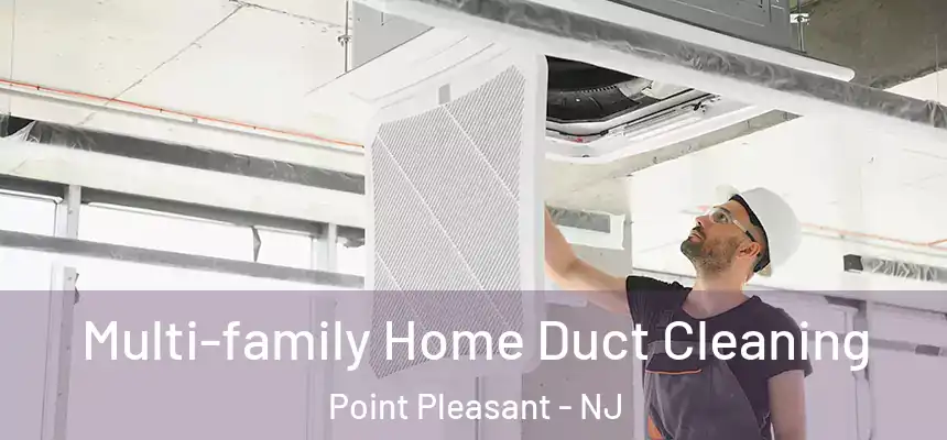  Multi-family Home Duct Cleaning Point Pleasant - NJ