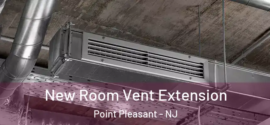 New Room Vent Extension Point Pleasant - NJ