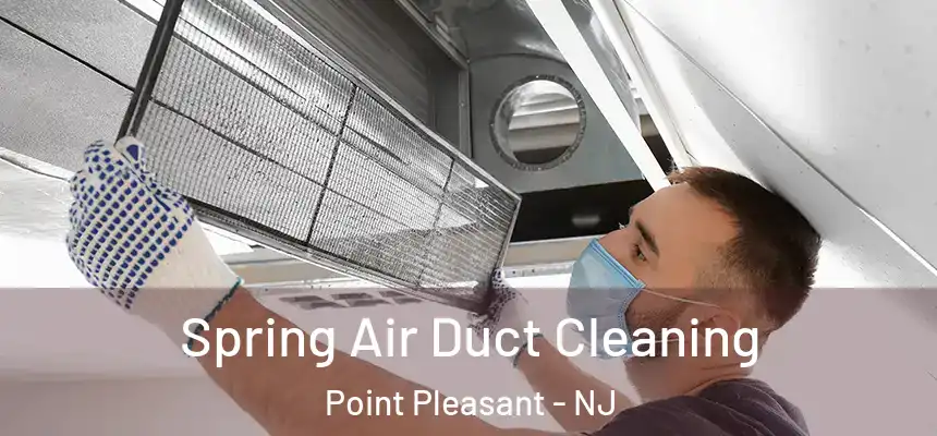 Spring Air Duct Cleaning Point Pleasant - NJ