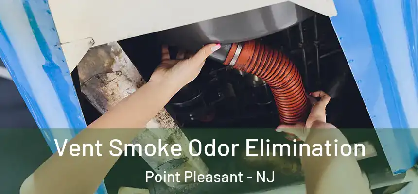 Vent Smoke Odor Elimination Point Pleasant - NJ