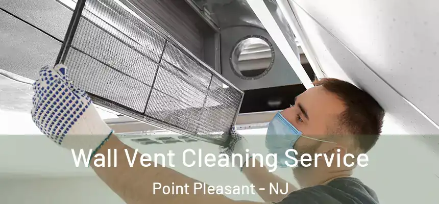  Wall Vent Cleaning Service Point Pleasant - NJ