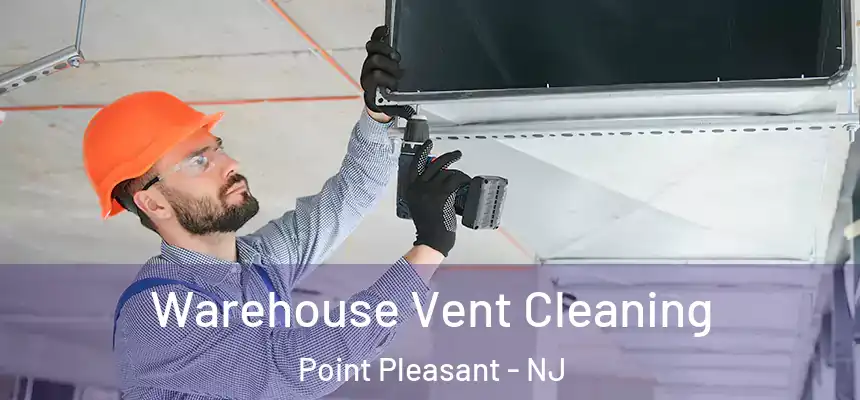 Warehouse Vent Cleaning Point Pleasant - NJ